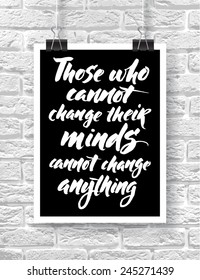 Vector illustration with hand-drawn lettering on brick background. "Those who cannot change their minds cannot change anythings" poster or postcard. Calligraphic design