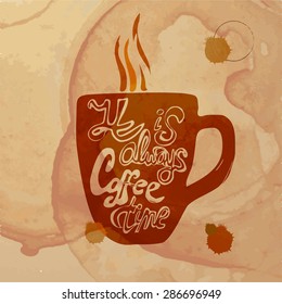 Vector illustration with hand-drawn lettering on the background of coffee stain. .It is always coffee time - calligraphic or lettering poster or postcard. Inspirational vector typography.