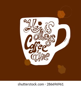 Vector illustration with hand-drawn lettering on the brown background .It is always coffee time - calligraphic or lettering poster or postcard. Inspirational vector typography.