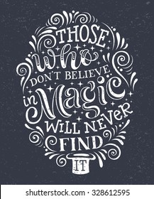 Vector illustration with hand-drawn lettering on texture background. "Those who don't believe in magic will never find it" inscription for card, prints and posters. Calligraphic chalk design