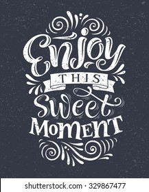 Vector illustration with hand-drawn lettering on texture background. "Enjoy this sweet moment" inscription for invitation and greeting card, prints and posters. Calligraphic chalk design