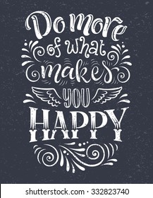 Vector illustration with hand-drawn lettering on texture background. "Do more of what makes you happy" inscription for invitation and greeting card, prints and posters. Calligraphic chalk design