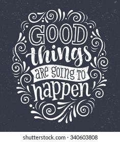 Vector illustration with hand-drawn lettering on texture background. "Good things are going to happen" inscription for invitation and greeting card, prints and posters. Calligraphic chalk design