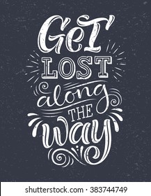 Vector illustration with hand-drawn lettering on texture background. "Get lost along the way" inscription for invitation and greeting card, prints and posters. Calligraphic chalk design