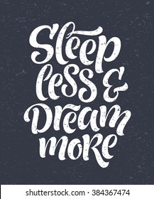 Vector illustration with hand-drawn lettering on texture background. "Sleep less & dream more" inscription for invitation and greeting card, prints and posters. Calligraphic chalk design