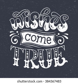 Vector illustration with hand-drawn lettering on texture background. "Wishes come true" inscription for invitation and greeting card, prints and posters. Calligraphic chalk design