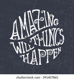 Vector illustration with hand-drawn lettering on texture background. "Amazing things will happen" inscription for greeting card and posters. Calligraphic chalk design on black pattern.