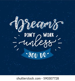 Vector illustration with hand-drawn lettering on texture background. "Dreams don't work unless you do" inscription for invitation and greeting card, prints and posters. 