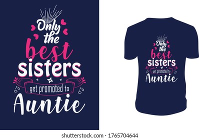 Vector illustration with hand-drawn lettering. "Only the best sisters get promoted to auntie" Typography Vector graphic for t shirt. Vector graphic, typographic poster or t-shirt.
