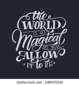 Vector illustration with hand-drawn lettering. "The world is as magical as you allow it to be" inscription for prints and posters, invitation and greeting cards. Inspirational quote. 