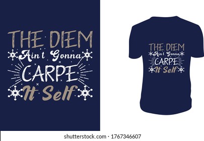 Vector illustration with hand-drawn lettering. "The Diem Ain't Gonna Carpe Itself" Typography Vector graphic for t shirt. Vector graphic, typographic poster or t shirt.