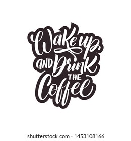 Vector illustration with hand-drawn lettering. "Wake up and drink the coffee"  inscription for prints and posters, menu design, invitation and greeting cards