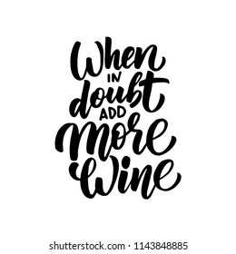 Vector illustration with hand-drawn lettering. "When in doubt add more wine" inscription for prints and posters, menu design, invitation and greeting cards 