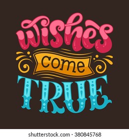 Vector illustration with hand-drawn lettering. "Wishes come true" inscription for invitation and greeting card, prints and posters. Calligraphic design