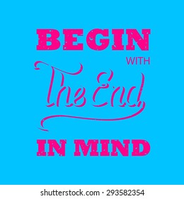 Vector illustration with hand-drawn words. Begin with The End in mind poster or postcard. Calligraphic and typographic inscription