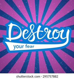 Vector illustration with hand-drawn words. Destroy your fear poster or postcard. Calligraphic and typographic inscription
