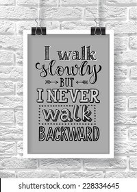 Vector illustration with hand-drawn words on brick background. "I walk slowly but I never walk backward" poster or postcard. Calligraphic and typographic inscription