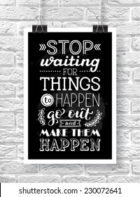 Vector illustration with hand-drawn words on brick background. "Stop waiting for things to happen. Go out and make them happen" poster or postcard. Calligraphic and typographic inscription