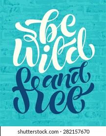 Vector illustration with hand-drawn words on brick background. "Be wild and free" poster or postcard. Calligraphic and typographic inscription