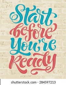Vector illustration with hand-drawn words on brick background. "Start before you're ready" poster or postcard. Calligraphic and typographic inscription