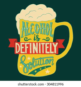 Vector illustration with hand-drawn words on beer glass. Alcohol is definitely solytion. Calligraphy and typography inscription. Sign painting vintage style, black and white version.  