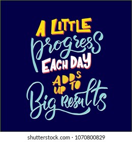 Vector illustration with hand-lettering.A little progress each day adds up to big results. Inspirational quote. This illustration can be used as a print on t-shirts and bags, a poster.