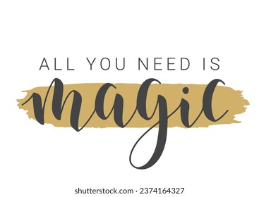 Vector Illustration. Handwritten Lettering of All You Need Is Magic. Template for Banner, Greeting Card, Postcard, Invitation, Party, Poster or Sticker. Objects Isolated on White Background.