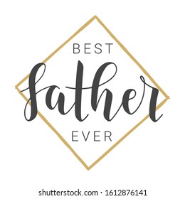 Vector Illustration. Handwritten Lettering of Best Father Ever. Template for Banner, Greeting Card, Postcard, Invitation, Party, Poster, Print or Web Product. Objects Isolated on White Background.