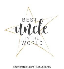 Vector Illustration. Handwritten Lettering of Best Uncle In The World. Template for Greeting Card, Postcard, Invitation, Party, Poster, Print or Web Product. Objects Isolated on White Background.