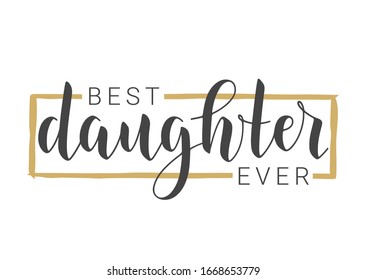 Vector Illustration. Handwritten Lettering of Best Daughter Ever. Template for Banner, Greeting Card, Postcard, Invitation, Party, Poster, Print or Web Product. Objects Isolated on White Background.