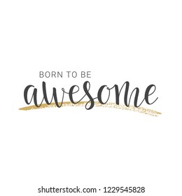 Vector illustration. Handwritten lettering of Born To Be Awesome. Objects isolated on white background.