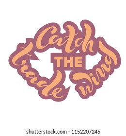 Vector illustration of handwritten lettering "catch the trade wind" to t-shirt design, postcards, logos, banner, poster or textile.