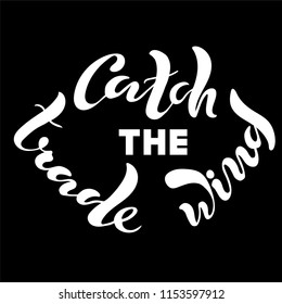 Vector illustration of handwritten lettering "catch the trade wind" to t-shirt design, postcards, logos, banner, poster or textile.