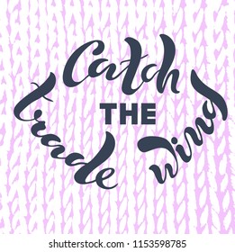 Vector illustration of handwritten lettering "catch the trade wind" to t-shirt design, postcards, logos, banner, poster or textile.