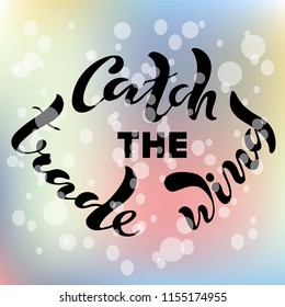 Vector illustration of handwritten lettering "catch the trade wind" to t-shirt design, postcards, logos, banner, poster or textile.