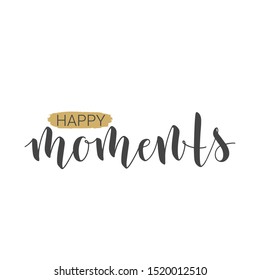 Vector Illustration. Handwritten Lettering of Happy Moments. Motivational inspirational quote. Objects Isolated on White Background.