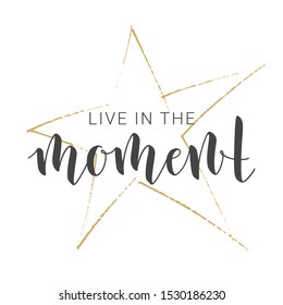 Vector Illustration. Handwritten Lettering of Live in the Moment. Motivational inspirational quote. Objects Isolated on White Background.