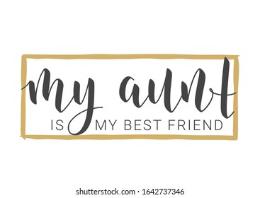 Vector Illustration. Handwritten Lettering of My Aunt Is My Best Friend. Template for Greeting Card, Postcard, Invitation, Party, Poster, Print or Web Product. Objects Isolated on White Background.