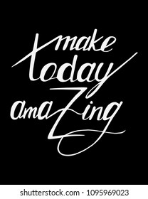 Vector illustration. Handwritten lettering positive quote, motivational and inspirational phrase. Make today amazing. Isolated on background