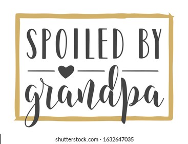 Vector Illustration. Handwritten Lettering of Spoiled By Grandpa. Template for Greeting Card, Postcard, Invitation, Party, Poster, Print or Web Product. Objects Isolated on White Background.