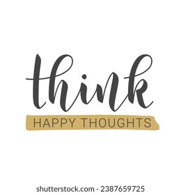 Vector Illustration. Handwritten Lettering of Think Happy Thoughts. Template for Banner, Postcard, Poster, Print, Sticker or Web Product. Objects Isolated on White Background.