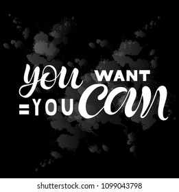 Vector illustration of handwritten lettering "you want = you can" to t-shirt design, postcards, logos, banner, poster or textile.