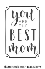 Vector Illustration. Handwritten Lettering of You Are The Best Mom. Template for Banner, Greeting Card, Postcard, Party, Poster, Sticker, Print or Web Product. Objects Isolated on White Background.
