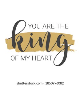 Vector Illustration. Handwritten Lettering of You Are The King Of My Heart. Template for Card, Postcard, Poster, Sticker, Print or Web Product. Objects Isolated on White Background.