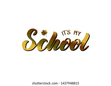 Vector illustration with handwritten phrase - It's my school. Golden lettering in autumn style with maple leaf. Isolated word. For logotype, icon, greeting card, postcard, logo, banner, tag.