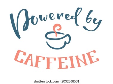 Vector illustration of a handwritten phrase Powered by Caffeine with a sketch of a cup of coffee. Poster, banner, label, or sticker template. EPS10