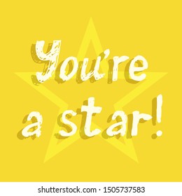 Vector illustration of handwritten phrase 'You're a star!'. Positive poster with a inspiration text in bright yellow colors. Minimalist style for cards, posters and your own design projects.