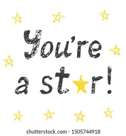 Vector illustration of handwritten phrase 'You're a star!'. Positive poster with a inspiration text and stars signs in grunge style. Minimalist style for cards, posters and your own design projects.