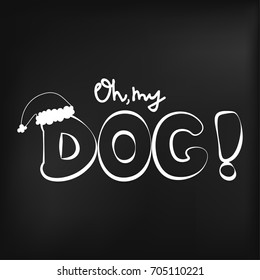 Vector illustration with handwritten quote Oh my dog on a blackboard. Useful for T-shirt and greeting cards