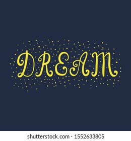 Vector illustration with handwritten word "Dream" on dark backdrop. Motivation and inspiration design for card, poster, postcard, shirt, cup.